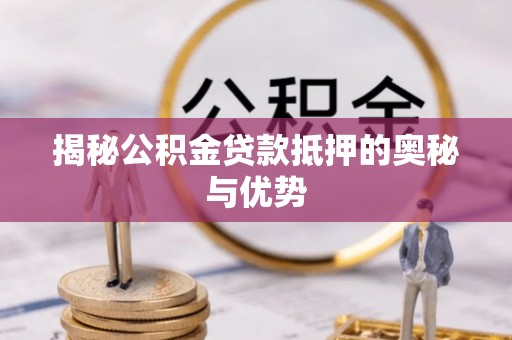 通城揭秘公积金贷款抵押的奥秘与优势