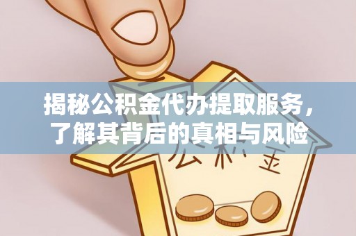 通城揭秘公积金代办提取服务，了解其背后的真相与风险
