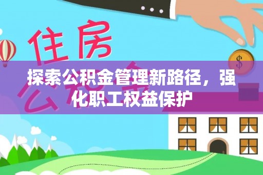 通城探索公积金管理新路径，强化职工权益保护