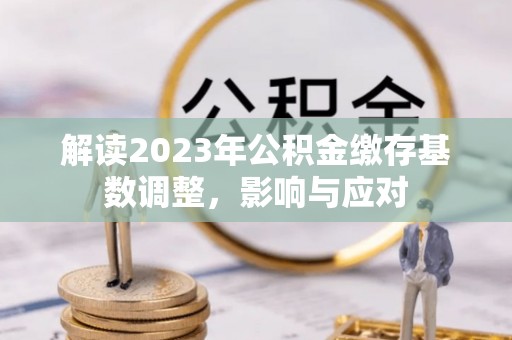 通城解读2023年公积金缴存基数调整，影响与应对