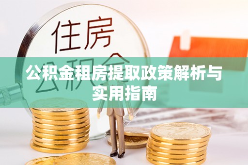 通城公积金租房提取政策解析与实用指南