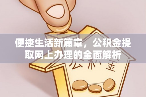 通城便捷生活新篇章，公积金提取网上办理的全面解析