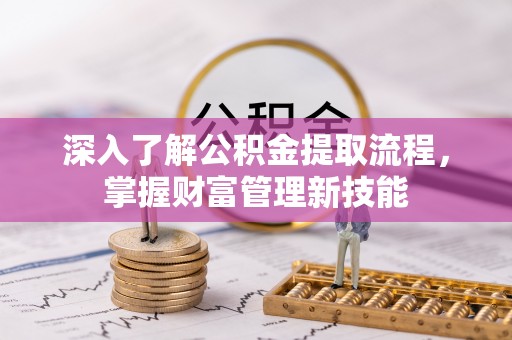 通城深入了解公积金提取流程，掌握财富管理新技能
