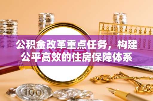 通城公积金改革重点任务，构建公平高效的住房保障体系