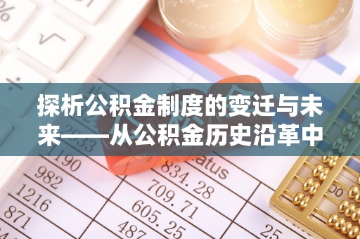 通城探析公积金制度的变迁与未来——从公积金历史沿革中读懂社会福利发展