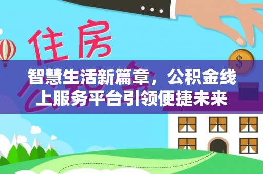 通城智慧生活新篇章，公积金线上服务平台引领便捷未来