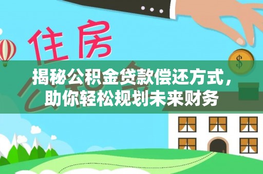 通城揭秘公积金贷款偿还方式，助你轻松规划未来财务