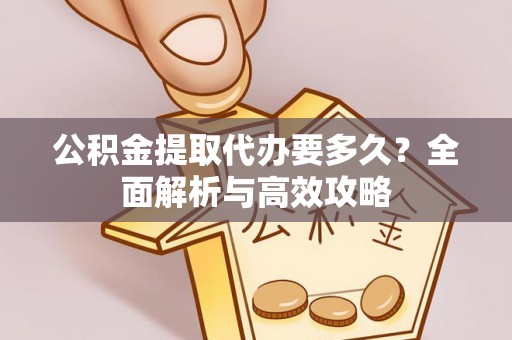 通城公积金提取代办要多久？全面解析与高效攻略