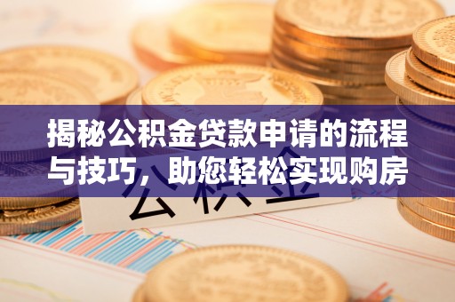 通城揭秘公积金贷款申请的流程与技巧，助您轻松实现购房梦