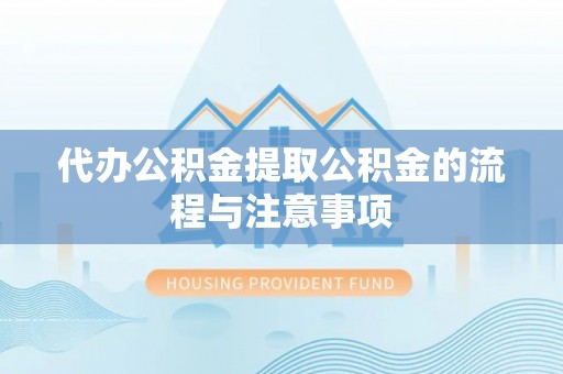 通城代办公积金提取公积金的流程与注意事项
