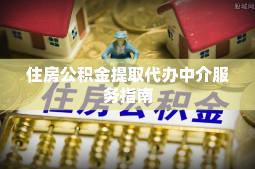 通城住房公积金提取代办中介服务指南