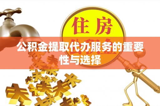 通城公积金提取代办服务的重要性与选择