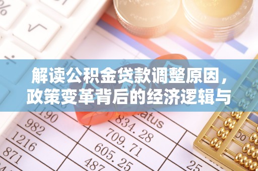 通城解读公积金贷款调整原因，政策变革背后的经济逻辑与民生影响